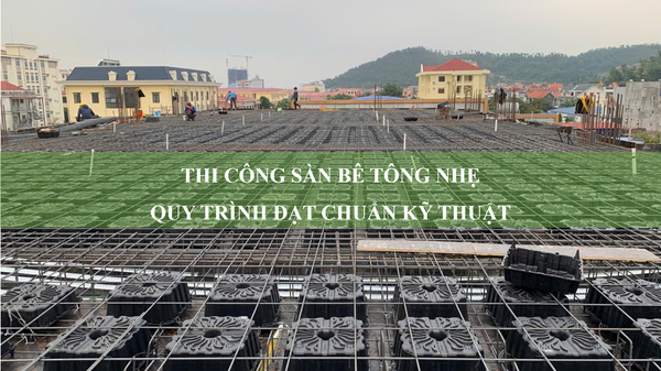 Thi công sàn bê tông nhẹ quy trình đạt chuẩn kỹ thuật